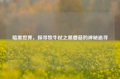 暗黑世界，探寻牧牛杖之黑蘑菇的神秘追寻
