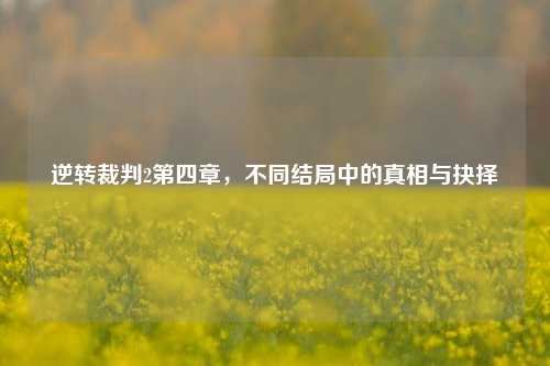 逆转裁判2第四章，不同结局中的真相与抉择