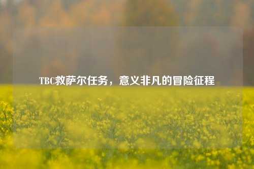 TBC救萨尔任务,意义非凡的冒险征程